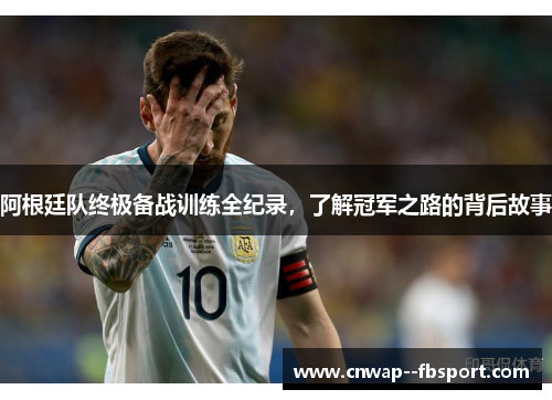 阿根廷队终极备战训练全纪录，了解冠军之路的背后故事